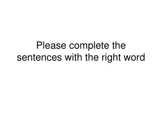 Please complete the sentences with the right word