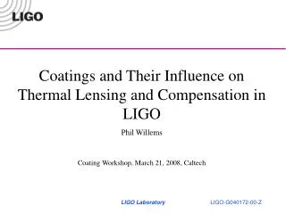 Coatings and Their Influence on Thermal Lensing and Compensation in LIGO Phil Willems Coating Workshop, March 21, 2008,