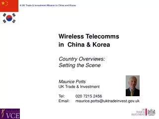 Wireless Telecomms in China &amp; Korea Country Overviews: Setting the Scene Maurice Potts UK Trade &amp; Investment