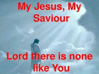 My Jesus, My Saviour Lord there is none like You