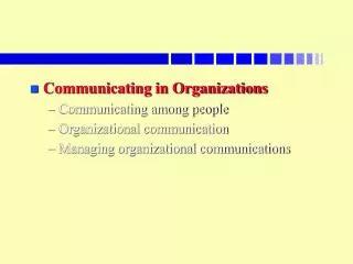 Communicating in Organizations Communicating among people Organizational communication Managing organizational communica