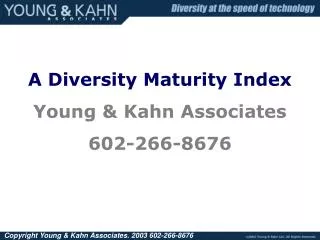 A Diversity Maturity Index Young &amp; Kahn Associates 602-266-8676