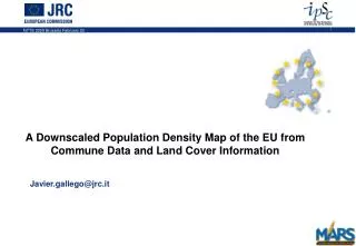 A Downscaled Population Density Map of the EU from Commune Data and Land Cover Information 	Javier.gallego@jrc.it