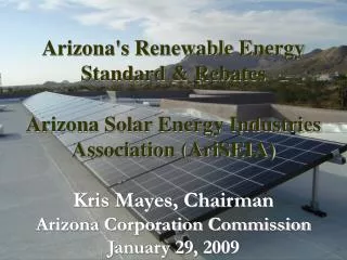Arizona's Renewable Energy Standard &amp; Rebates Arizona Solar Energy Industries Association (AriSEIA) Kris Mayes, Cha