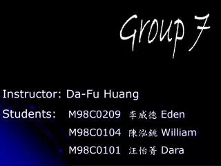Instructor: Da-Fu Huang Students: M98C0209 ??? Eden 				M98C0104 ??? William 				M98C0101 ??? Dara