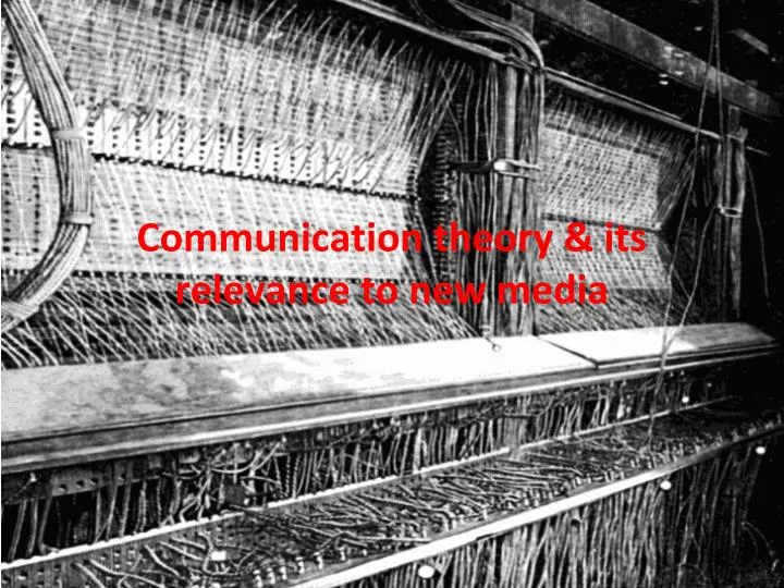 communication theory its relevance to new media
