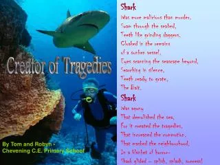 Shark Was more malicious than murder. Swam through the seabed, Teeth like grinding daggers. Cloaked in the remains of a
