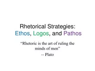 Rhetorical Strategies: Ethos , Logos , and Pathos
