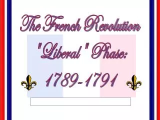 The French Revolution &quot;Liberal&quot; Phase: 1789-1791