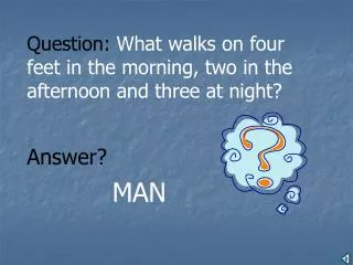 Question: What walks on four feet in the morning, two in the afternoon and three at night?