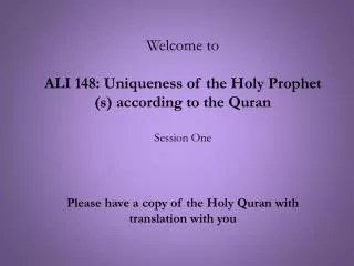 Welcome to ALI 148: Uniqueness of the Holy Prophet (s) according to the Quran Session One