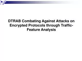 DTRAB Combating Against Attacks on Encrypted Protocols through Traffic-Feature Analysis