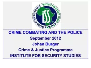 Crime combating and the police S eptember 2012 J ohan B urger C rime &amp; Justice P rogramme INSTITUTE FOR SECURITY