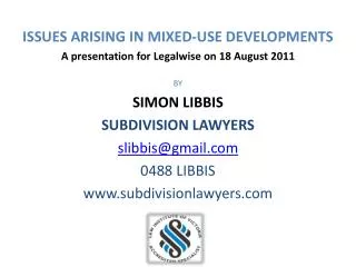 ISSUES ARISING IN MIXED-USE DEVELOPMENTS A presentation for Legalwise on 18 August 2011 BY SIMON LIBBIS SUBDIVISION LA