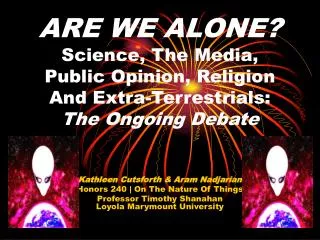 ARE WE ALONE? Science, The Media, Public Opinion, Religion And Extra-Terrestrials: The Ongoing Debate