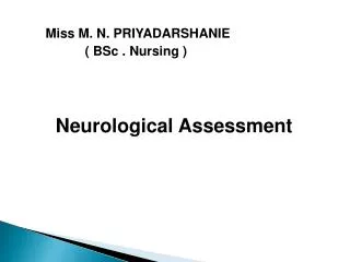 Miss M. N. PRIYADARSHANIE ( BSc . Nursing ) Neurological Assessment