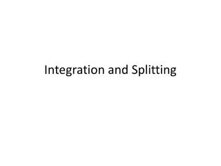 Integration and Splitting