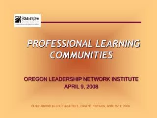 PROFESSIONAL LEARNING COMMUNITIES OREGON LEADERSHIP NETWORK INSTITUTE APRIL 9, 2008