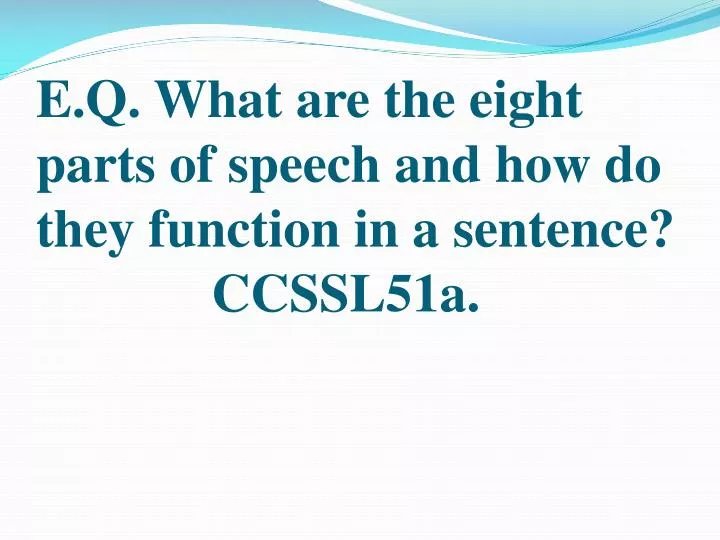 e q what are the eight parts of speech and how do they function in a sentence ccssl51a