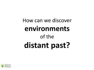 How can we discover environments of the distant past?