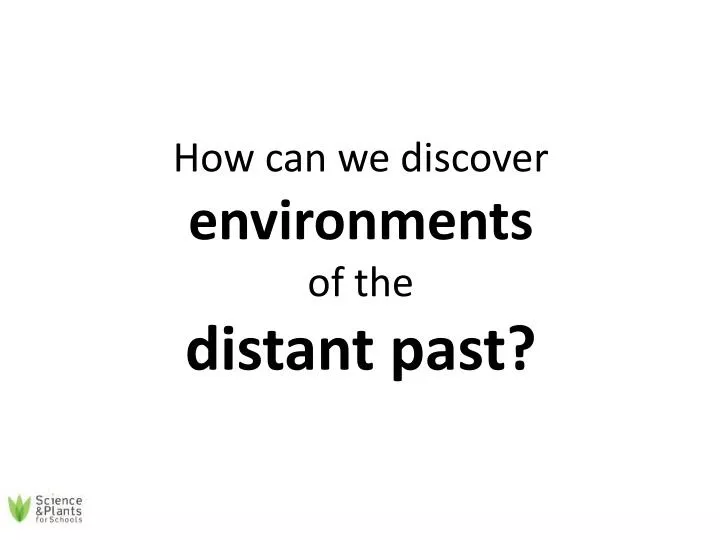 how can we discover environments of the distant past