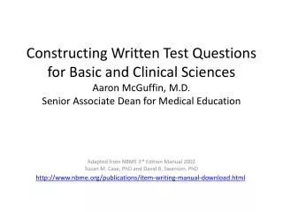 Constructing Written Test Questions for Basic and Clinical Sciences Aaron McGuffin, M.D. Senior Associate Dean for Medic