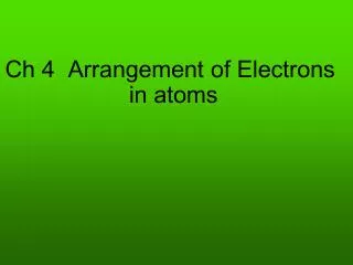 Ch 4 Arrangement of Electrons in atoms
