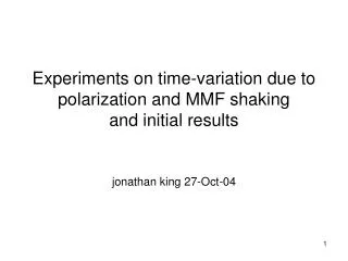 Experiments on time-variation due to polarization and MMF shaking and initial results