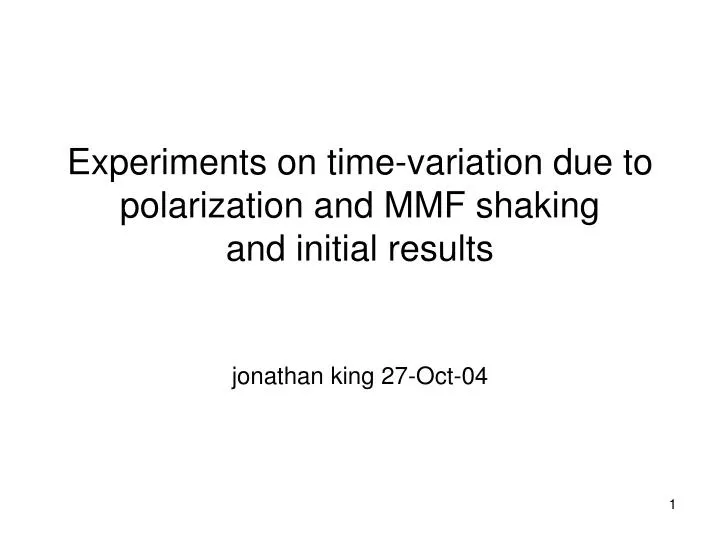 experiments on time variation due to polarization and mmf shaking and initial results