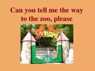 Can you tell me the way to the zoo, please