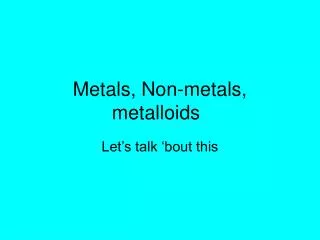 Metals, Non-metals, metalloids