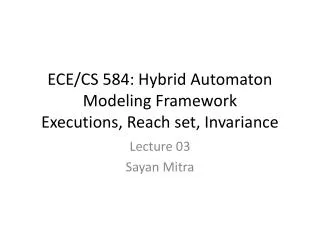 ECE/CS 584: Hybrid Automaton Modeling Framework Executions, Reach set, Invariance