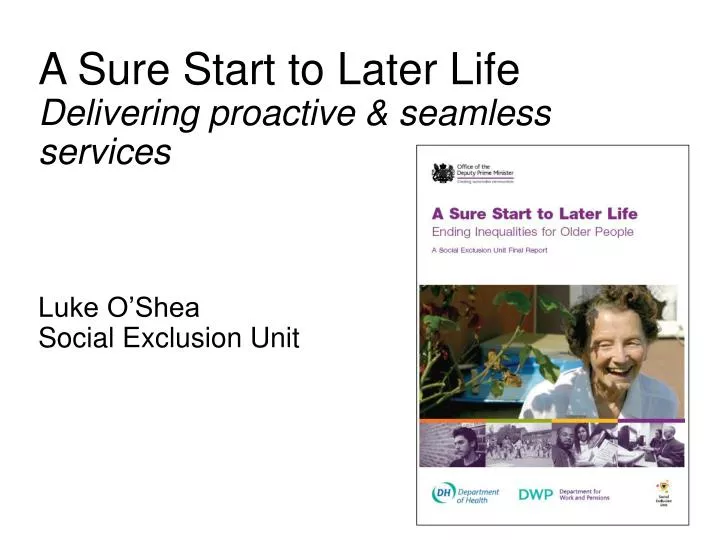 a sure start to later life delivering proactive seamless services luke o shea social exclusion unit