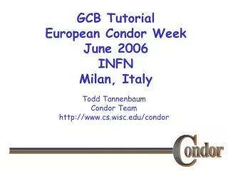 GCB Tutorial European Condor Week June 2006 INFN Milan, Italy