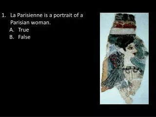 La Parisienne is a portrait of a Parisian woman. True False