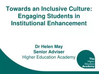 Towards an Inclusive Culture: Engaging Students in Institutional Enhancement Dr Helen May Senior Adviser Higher Educa