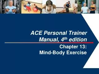 ACE Personal Trainer Manual, 4 th edition Chapter 13: Mind-Body Exercise