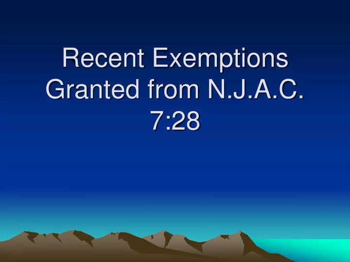 recent exemptions granted from n j a c 7 28