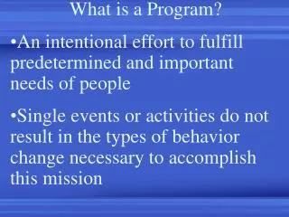 What is a Program? An intentional effort to fulfill predetermined and important needs of people