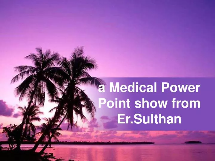a medical power point show from er sulthan