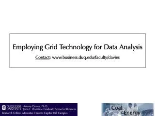 Employing Grid Technology for Data Analysis Contact : www.business.duq.edu/faculty/davies