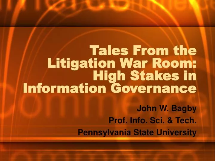 tales from the litigation war room high stakes in information governance