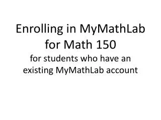 Enrolling in MyMathLab for Math 150 for students who have an existing MyMathLab account