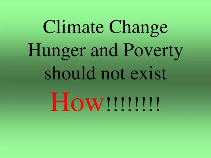 climate change hunger and poverty should not exist how