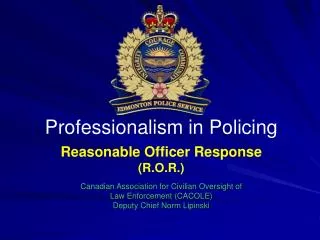 Reasonable Officer Response (R.O.R.) Canadian Association for Civilian Oversight of Law Enforcement (CACOLE) Deputy Chie