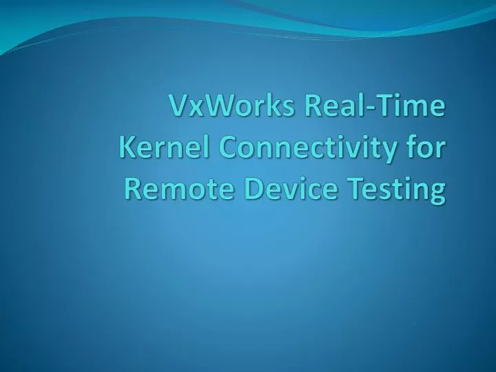 vxworks real time kernel connectivity for remote device testing