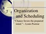 Organization and Scheduling “Chance favors the prepared mind.”—Louis Pasteur - slide 1