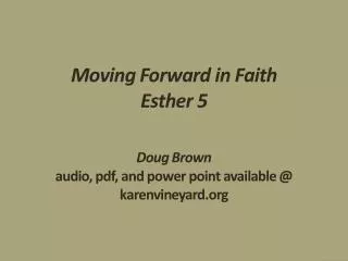 Moving Forward in Faith Esther 5 Doug Brown audio, pdf, and power point available @ karenvineyard.org