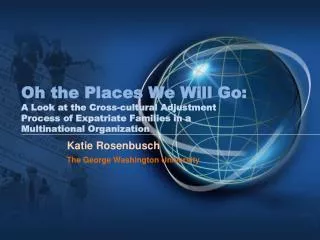 Oh the Places We Will Go: A Look at the Cross-cultural Adjustment Process of Expatriate Families in a Multinational Orga