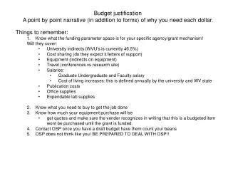Budget justification A point by point narrative (in addition to forms) of why you need each dollar. Things to remember: